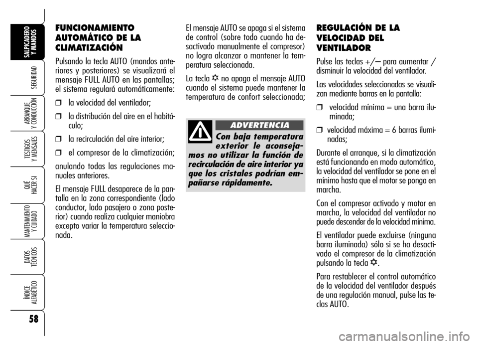 Alfa Romeo Brera/Spider 2006  Manual de Empleo y Cuidado (in Spanish) 58
SEGURIDAD
TESTIGOS 
Y MENSAJES
QUÉ
HACER SI
MANTENIMIENTO
Y CUIDADO
DATOS 
TÉCNICOS
ÍNDICE 
ALFABÉTICO
SALPICADERO
Y MANDOS 
ARRANQUE 
Y CONDUCCIÓN
REGULACIÓN DE LA
VELOCIDAD DEL
VENTILADOR
P