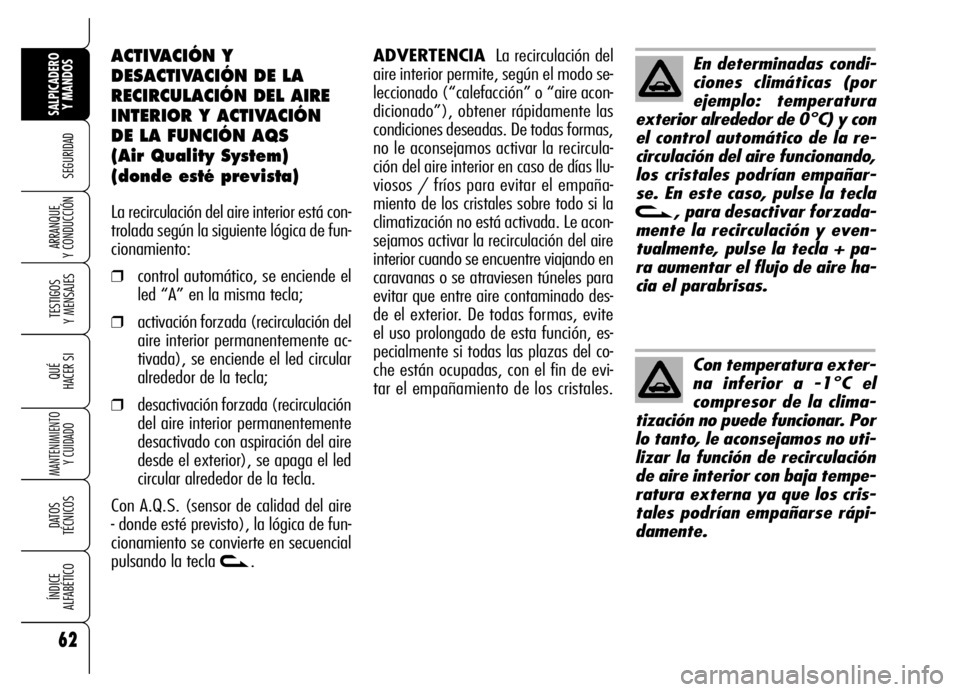 Alfa Romeo Brera/Spider 2006 Manual de Empleo y Cuidado (in Spanish) 62
SEGURIDAD
TESTIGOS
Y MENSAJES
QUÉ
HACER SI
MANTENIMIENTO
Y CUIDADO
DATOS
TÉCNICOS
ÍNDICE
ALFABÉTICO
SALPICADERO
Y MANDOS
ARRANQUE
Y CONDUCCIÓN
ACTIVACIÓN Y
DESACTIVACIÓN DE LA
RECIRCULA Alfa Romeo Brera/Spider 2006 Manual de Empleo y Cuidado (in Spanish) 62
SEGURIDAD
TESTIGOS
Y MENSAJES
QUÉ
HACER SI
MANTENIMIENTO
Y CUIDADO
DATOS
TÉCNICOS
ÍNDICE
ALFABÉTICO
SALPICADERO
Y MANDOS
ARRANQUE
Y CONDUCCIÓN
ACTIVACIÓN Y
DESACTIVACIÓN DE LA
RECIRCULA
