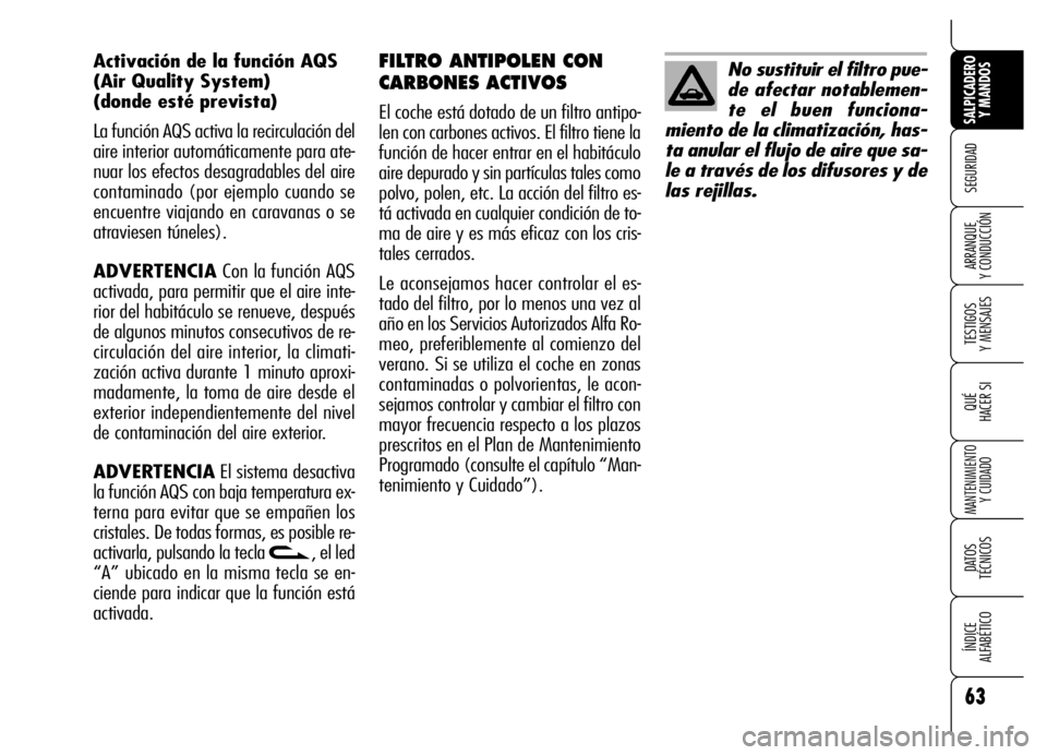 Alfa Romeo Brera/Spider 2006 Manual de Empleo y Cuidado (in Spanish) 63
SEGURIDAD
TESTIGOS
Y MENSAJES
QUÉ
HACER SI
MANTENIMIENTO
Y CUIDADO
DATOS
TÉCNICOS
ÍNDICE
ALFABÉTICO
SALPICADERO
Y MANDOS
ARRANQUE
Y CONDUCCIÓN
FILTRO ANTIPOLEN CON
CARBONES ACTIVOS
El Alfa Romeo Brera/Spider 2006 Manual de Empleo y Cuidado (in Spanish) 63
SEGURIDAD
TESTIGOS
Y MENSAJES
QUÉ
HACER SI
MANTENIMIENTO
Y CUIDADO
DATOS
TÉCNICOS
ÍNDICE
ALFABÉTICO
SALPICADERO
Y MANDOS
ARRANQUE
Y CONDUCCIÓN
FILTRO ANTIPOLEN CON
CARBONES ACTIVOS
El