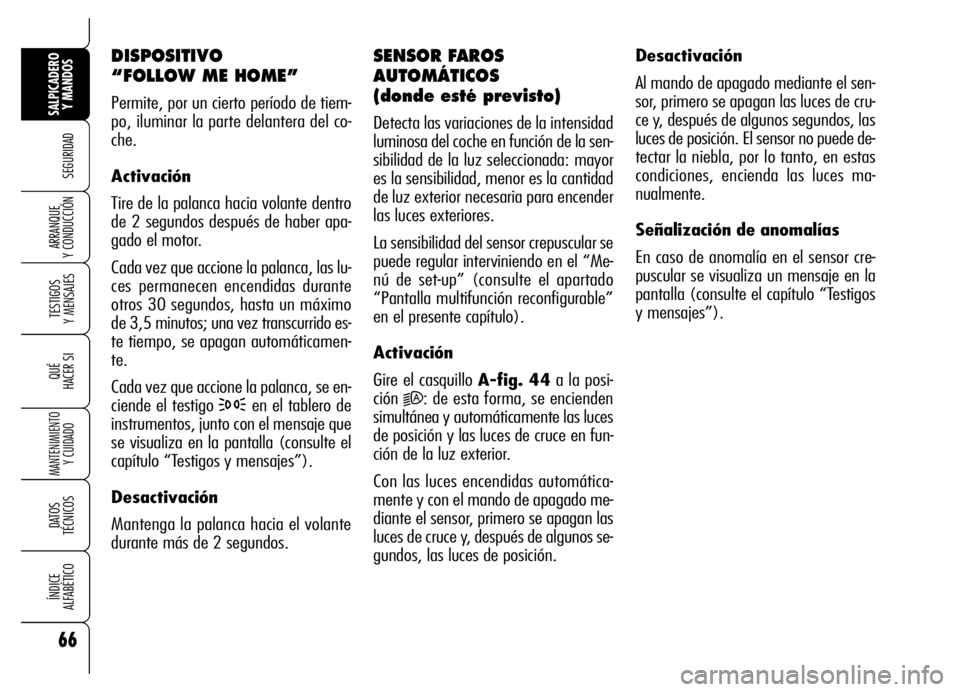 Alfa Romeo Brera/Spider 2006 Manual de Empleo y Cuidado (in Spanish) 66
SEGURIDAD
TESTIGOS
Y MENSAJES
QUÉ
HACER SI
MANTENIMIENTO
Y CUIDADO
DATOS
TÉCNICOS
ÍNDICE
ALFABÉTICO
SALPICADERO
Y MANDOS
ARRANQUE
Y CONDUCCIÓN
DISPOSITIVO
“FOLLOW ME HOME”
Permite, p Alfa Romeo Brera/Spider 2006 Manual de Empleo y Cuidado (in Spanish) 66
SEGURIDAD
TESTIGOS
Y MENSAJES
QUÉ
HACER SI
MANTENIMIENTO
Y CUIDADO
DATOS
TÉCNICOS
ÍNDICE
ALFABÉTICO
SALPICADERO
Y MANDOS
ARRANQUE
Y CONDUCCIÓN
DISPOSITIVO
“FOLLOW ME HOME”
Permite, p