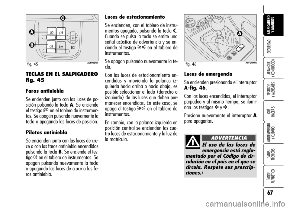 Alfa Romeo Brera/Spider 2006 Manual de Empleo y Cuidado (in Spanish) 67
SEGURIDAD
TESTIGOS
Y MENSAJES
QUÉ
HACER SI
MANTENIMIENTO
Y CUIDADO
DATOS
TÉCNICOS
ÍNDICE
ALFABÉTICO
SALPICADERO
Y MANDOS
ARRANQUE
Y CONDUCCIÓN
Luces de estacionamiento
Se encienden, con Alfa Romeo Brera/Spider 2006 Manual de Empleo y Cuidado (in Spanish) 67
SEGURIDAD
TESTIGOS
Y MENSAJES
QUÉ
HACER SI
MANTENIMIENTO
Y CUIDADO
DATOS
TÉCNICOS
ÍNDICE
ALFABÉTICO
SALPICADERO
Y MANDOS
ARRANQUE
Y CONDUCCIÓN
Luces de estacionamiento
Se encienden, con