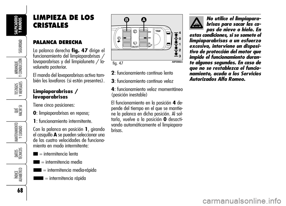 Alfa Romeo Brera/Spider 2006 Manual de Empleo y Cuidado (in Spanish) 68
SEGURIDAD
TESTIGOS
Y MENSAJES
QUÉ
HACER SI
MANTENIMIENTO
Y CUIDADO
DATOS
TÉCNICOS
ÍNDICE
ALFABÉTICO
SALPICADERO
Y MANDOS
ARRANQUE
Y CONDUCCIÓN
LIMPIEZA DE LOS
CRISTALES
PALANCA DERECHA
La Alfa Romeo Brera/Spider 2006 Manual de Empleo y Cuidado (in Spanish) 68
SEGURIDAD
TESTIGOS
Y MENSAJES
QUÉ
HACER SI
MANTENIMIENTO
Y CUIDADO
DATOS
TÉCNICOS
ÍNDICE
ALFABÉTICO
SALPICADERO
Y MANDOS
ARRANQUE
Y CONDUCCIÓN
LIMPIEZA DE LOS
CRISTALES
PALANCA DERECHA
La