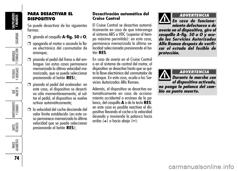 Alfa Romeo Brera/Spider 2006  Manual de Empleo y Cuidado (in Spanish) 74
SEGURIDAD
TESTIGOS 
Y MENSAJES
QUÉ
HACER SI
MANTENIMIENTO
Y CUIDADO
DATOS 
TÉCNICOS
ÍNDICE 
ALFABÉTICO
SALPICADERO
Y MANDOS 
ARRANQUE 
Y CONDUCCIÓN
Desactivación automática del
Cruise Contro