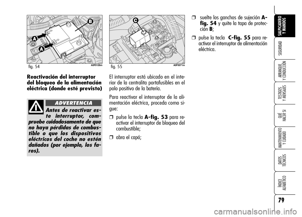 Alfa Romeo Brera/Spider 2006 Manual de Empleo y Cuidado (in Spanish) 79
SEGURIDAD
TESTIGOS
Y MENSAJES
QUÉ
HACER SI
MANTENIMIENTO
Y CUIDADO
DATOS
TÉCNICOS
ÍNDICE
ALFABÉTICO
SALPICADERO
Y MANDOS
ARRANQUE
Y CONDUCCIÓNReactivación del interruptor
del bloqueo de Alfa Romeo Brera/Spider 2006 Manual de Empleo y Cuidado (in Spanish) 79
SEGURIDAD
TESTIGOS
Y MENSAJES
QUÉ
HACER SI
MANTENIMIENTO
Y CUIDADO
DATOS
TÉCNICOS
ÍNDICE
ALFABÉTICO
SALPICADERO
Y MANDOS
ARRANQUE
Y CONDUCCIÓNReactivación del interruptor
del bloqueo de