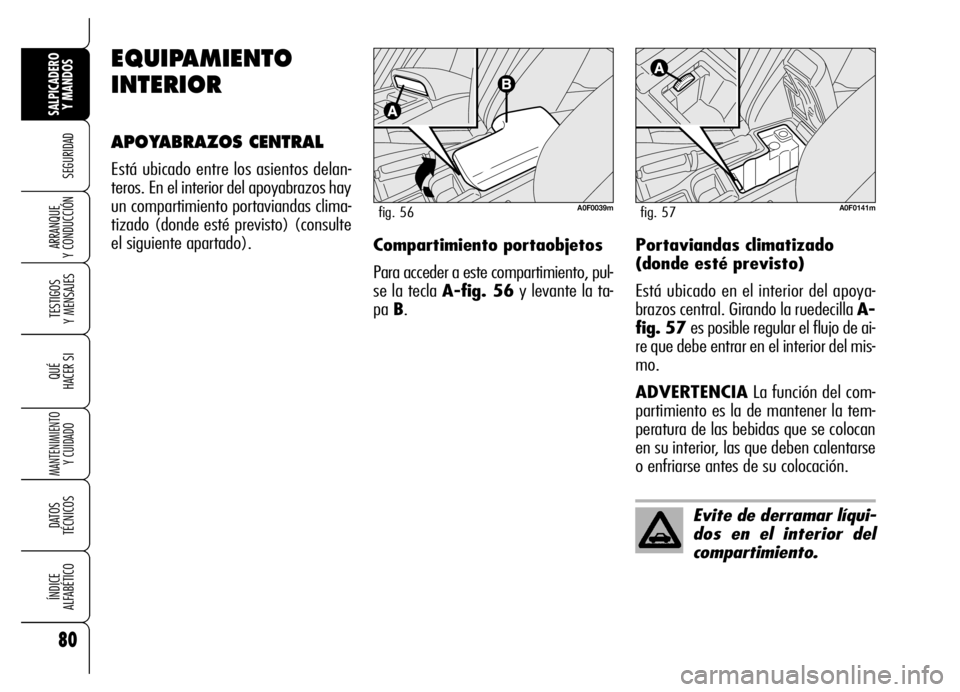 Alfa Romeo Brera/Spider 2006 Manual de Empleo y Cuidado (in Spanish) 80
SEGURIDAD
TESTIGOS
Y MENSAJES
QUÉ
HACER SI
MANTENIMIENTO
Y CUIDADO
DATOS
TÉCNICOS
ÍNDICE
ALFABÉTICO
SALPICADERO
Y MANDOS
ARRANQUE
Y CONDUCCIÓN
EQUIPAMIENTO
INTERIOR
APOYABRAZOS CENTRAL
Es Alfa Romeo Brera/Spider 2006 Manual de Empleo y Cuidado (in Spanish) 80
SEGURIDAD
TESTIGOS
Y MENSAJES
QUÉ
HACER SI
MANTENIMIENTO
Y CUIDADO
DATOS
TÉCNICOS
ÍNDICE
ALFABÉTICO
SALPICADERO
Y MANDOS
ARRANQUE
Y CONDUCCIÓN
EQUIPAMIENTO
INTERIOR
APOYABRAZOS CENTRAL
Es
