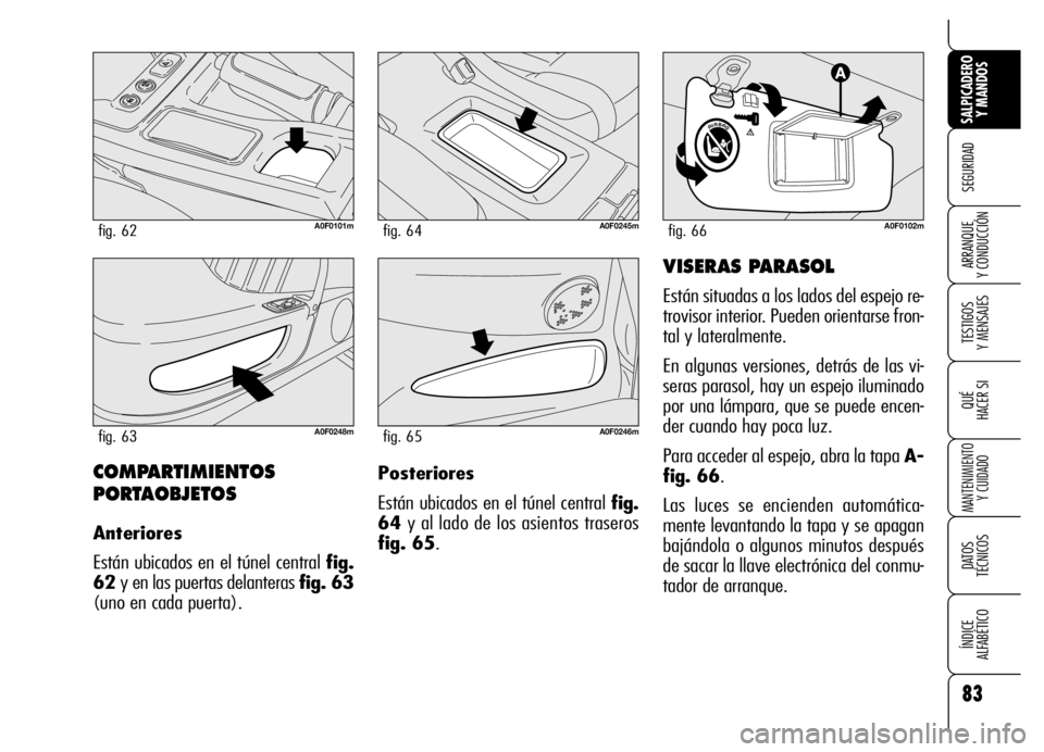 Alfa Romeo Brera/Spider 2006 Manual de Empleo y Cuidado (in Spanish) 83
SEGURIDAD
TESTIGOS
Y MENSAJES
QUÉ
HACER SI
MANTENIMIENTO
Y CUIDADO
DATOS
TÉCNICOS
ÍNDICE
ALFABÉTICO
SALPICADERO
Y MANDOS
ARRANQUE
Y CONDUCCIÓN
COMPARTIMIENTOS
PORTAOBJETOS
Anteriores
Est Alfa Romeo Brera/Spider 2006 Manual de Empleo y Cuidado (in Spanish) 83
SEGURIDAD
TESTIGOS
Y MENSAJES
QUÉ
HACER SI
MANTENIMIENTO
Y CUIDADO
DATOS
TÉCNICOS
ÍNDICE
ALFABÉTICO
SALPICADERO
Y MANDOS
ARRANQUE
Y CONDUCCIÓN
COMPARTIMIENTOS
PORTAOBJETOS
Anteriores
Est