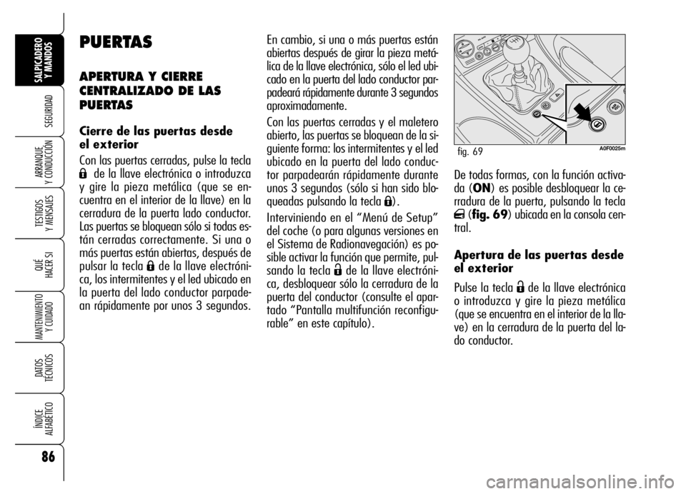 Alfa Romeo Brera/Spider 2006 Manual de Empleo y Cuidado (in Spanish) 86
SEGURIDAD
TESTIGOS
Y MENSAJES
QUÉ
HACER SI
MANTENIMIENTO
Y CUIDADO
DATOS
TÉCNICOS
ÍNDICE
ALFABÉTICO
SALPICADERO
Y MANDOS
ARRANQUE
Y CONDUCCIÓNDe todas formas, con la función activa-
da ( Alfa Romeo Brera/Spider 2006 Manual de Empleo y Cuidado (in Spanish) 86
SEGURIDAD
TESTIGOS
Y MENSAJES
QUÉ
HACER SI
MANTENIMIENTO
Y CUIDADO
DATOS
TÉCNICOS
ÍNDICE
ALFABÉTICO
SALPICADERO
Y MANDOS
ARRANQUE
Y CONDUCCIÓNDe todas formas, con la función activa-
da (