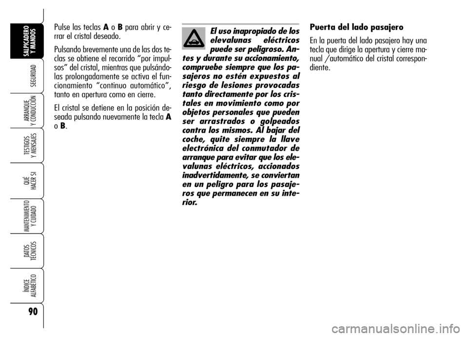 Alfa Romeo Brera/Spider 2006  Manual de Empleo y Cuidado (in Spanish) 90
SEGURIDAD
TESTIGOS 
Y MENSAJES
QUÉ
HACER SI
MANTENIMIENTO
Y CUIDADO
DATOS 
TÉCNICOS
ÍNDICE 
ALFABÉTICO
SALPICADERO
Y MANDOS 
ARRANQUE 
Y CONDUCCIÓN
Puerta del lado pasajero
En la puerta del la
