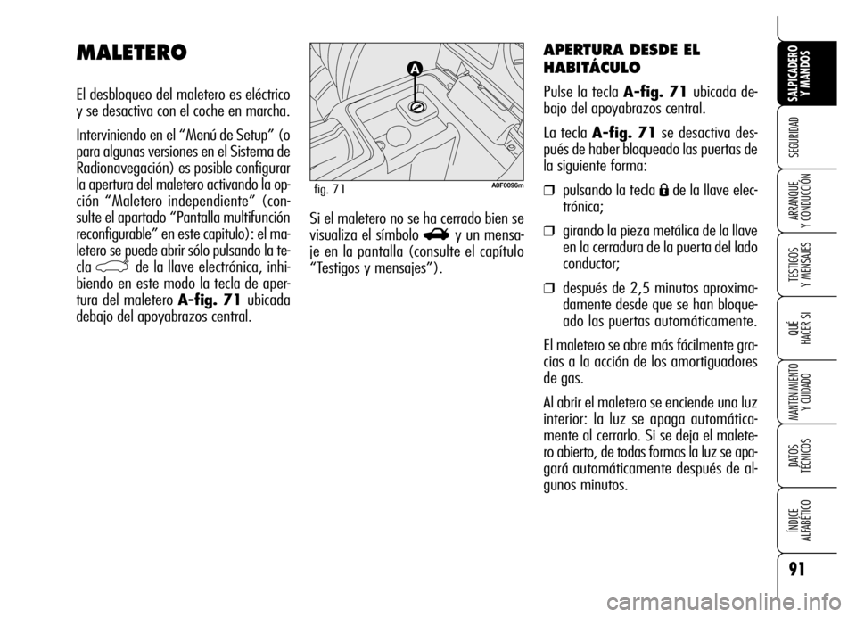 Alfa Romeo Brera/Spider 2006  Manual de Empleo y Cuidado (in Spanish) 91
SEGURIDAD
TESTIGOS 
Y MENSAJES
QUÉ
HACER SI
MANTENIMIENTO
Y CUIDADO
DATOS 
TÉCNICOS
ÍNDICE 
ALFABÉTICO 
SALPICADERO
Y MANDOS 
ARRANQUE 
Y CONDUCCIÓNSi el maletero no se ha cerrado bien se
visu