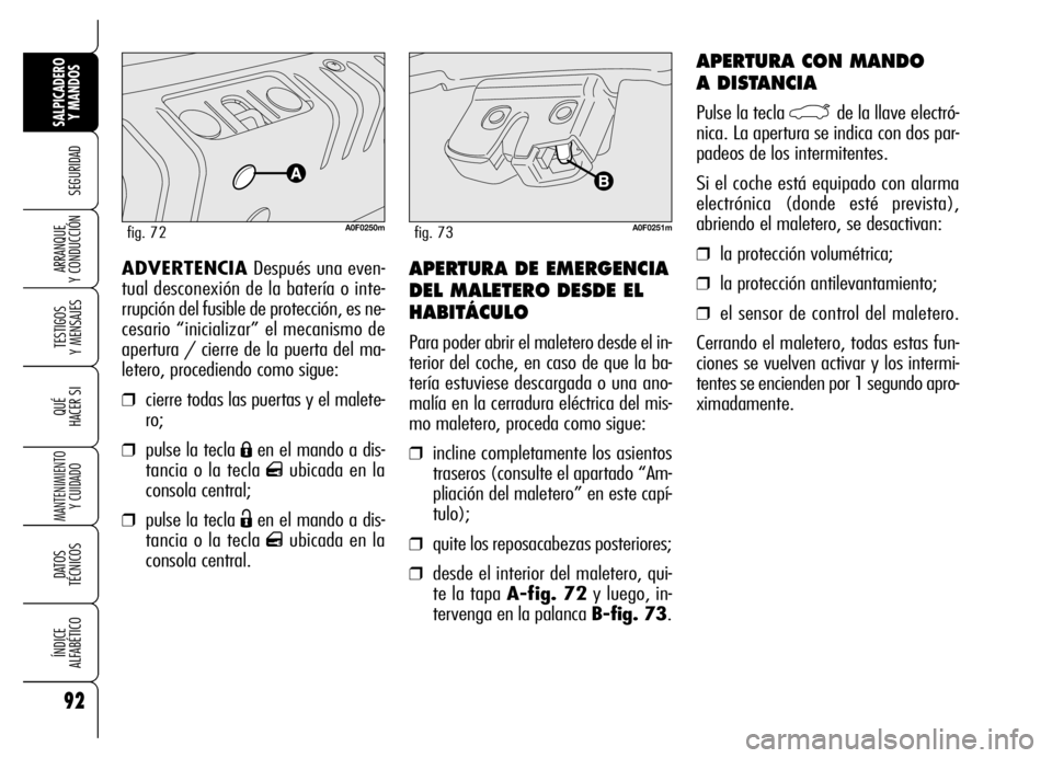 Alfa Romeo Brera/Spider 2006  Manual de Empleo y Cuidado (in Spanish) 92
SEGURIDAD
TESTIGOS 
Y MENSAJES
QUÉ
HACER SI
MANTENIMIENTO
Y CUIDADO
DATOS 
TÉCNICOS
ÍNDICE 
ALFABÉTICO
SALPICADERO
Y MANDOS 
ARRANQUE 
Y CONDUCCIÓNAPERTURA DE EMERGENCIA
DEL MALETERO DESDE EL
