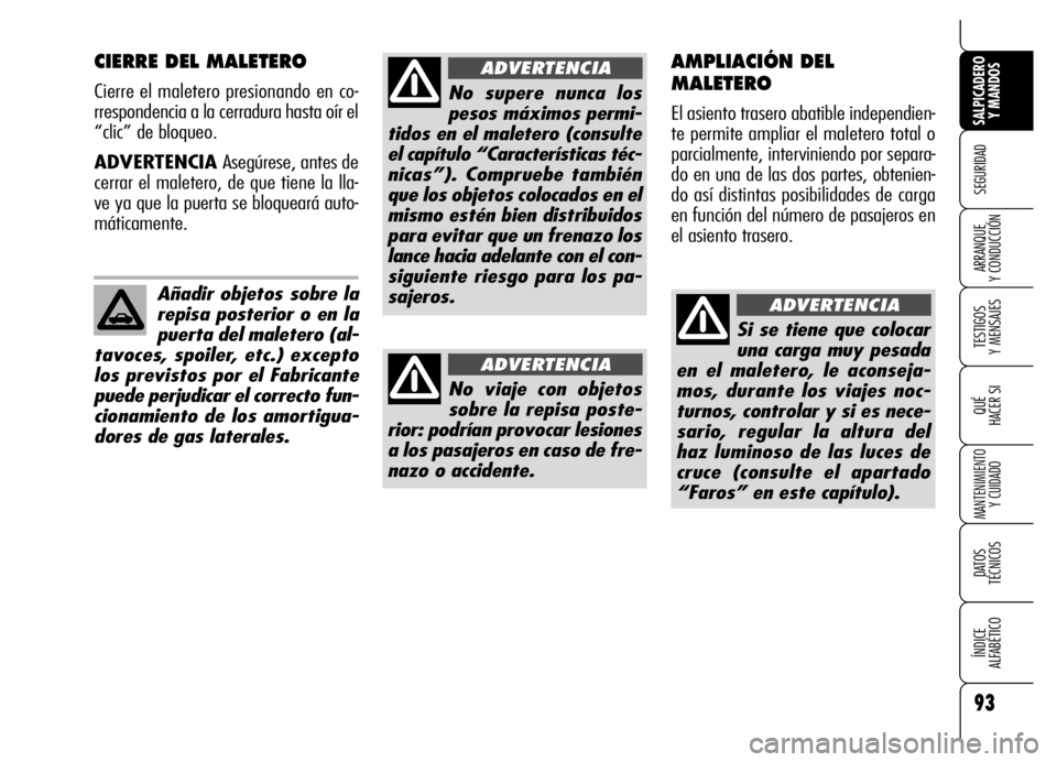 Alfa Romeo Brera/Spider 2006  Manual de Empleo y Cuidado (in Spanish) 93
SEGURIDAD
TESTIGOS 
Y MENSAJES
QUÉ
HACER SI
MANTENIMIENTO
Y CUIDADO
DATOS 
TÉCNICOS
ÍNDICE 
ALFABÉTICO 
SALPICADERO
Y MANDOS 
ARRANQUE 
Y CONDUCCIÓN
CIERRE DEL MALETERO
Cierre el maletero pres