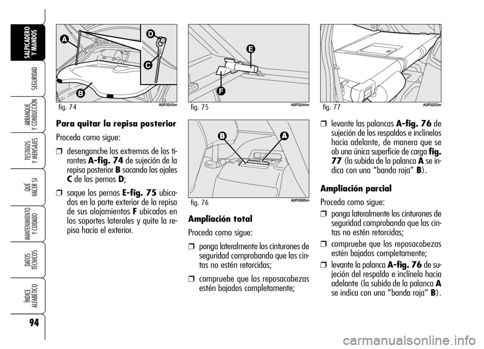 Alfa Romeo Brera/Spider 2006  Manual de Empleo y Cuidado (in Spanish) 94
SEGURIDAD
TESTIGOS 
Y MENSAJES
QUÉ
HACER SI
MANTENIMIENTO
Y CUIDADO
DATOS 
TÉCNICOS
ÍNDICE 
ALFABÉTICO
SALPICADERO
Y MANDOS 
ARRANQUE 
Y CONDUCCIÓN❒levante las palancas A-fig. 76de
sujeción