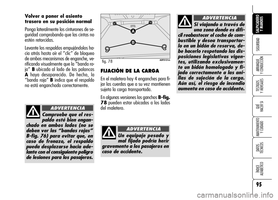 Alfa Romeo Brera/Spider 2006  Manual de Empleo y Cuidado (in Spanish) 95
SEGURIDAD
TESTIGOS 
Y MENSAJES
QUÉ
HACER SI
MANTENIMIENTO
Y CUIDADO
DATOS 
TÉCNICOS
ÍNDICE 
ALFABÉTICO 
SALPICADERO
Y MANDOS 
ARRANQUE 
Y CONDUCCIÓN
Volver a poner el asiento
trasero en su pos