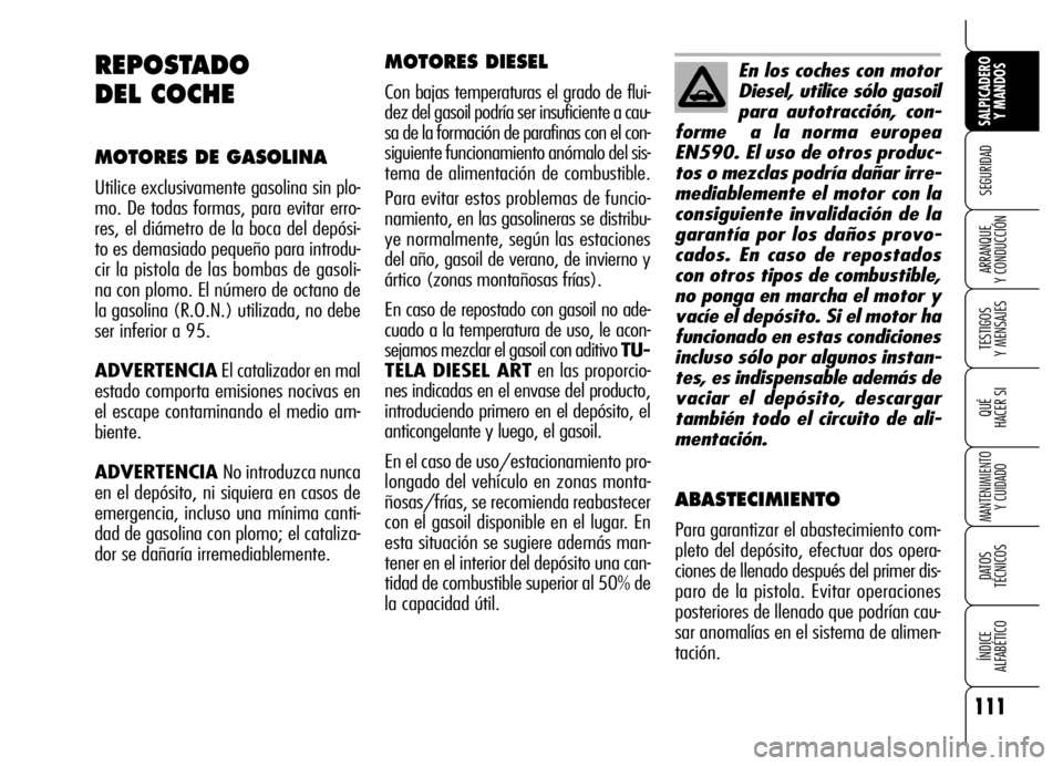 Alfa Romeo Brera/Spider 2007  Manual de Empleo y Cuidado (in Spanish) 111
SEGURIDAD
TESTIGOS 
Y MENSAJES
QUÉ
HACER SI
MANTENIMIENTO
Y CUIDADO
DATOS 
TÉCNICOS
ÍNDICE 
ALFABÉTICO 
SALPICADERO
Y MANDOS 
ARRANQUE 
Y CONDUCCIÓN
MOTORES DIESEL
Con bajas temperaturas el g