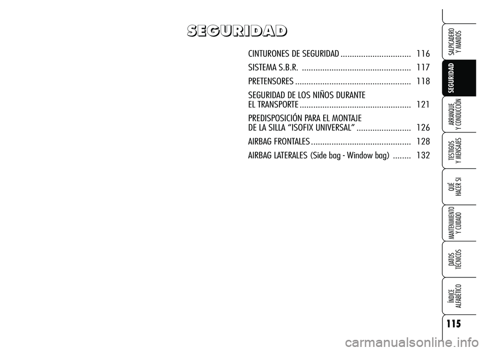 Alfa Romeo Brera/Spider 2007 Manual de Empleo y Cuidado (in Spanish) 115
SEGURIDAD
TESTIGOS
Y MENSAJES
QUÉ
HACER SI
MANTENIMIENTO
Y CUIDADO
DATOS
TÉCNICOS
ÍNDICE
ALFABÉTICO
SALPICADERO
Y MANDOS
ARRANQUE
Y CONDUCCIÓN
S S S S
E E E E
G G G G
U U U U
R R R R
I Alfa Romeo Brera/Spider 2007 Manual de Empleo y Cuidado (in Spanish) 115
SEGURIDAD
TESTIGOS
Y MENSAJES
QUÉ
HACER SI
MANTENIMIENTO
Y CUIDADO
DATOS
TÉCNICOS
ÍNDICE
ALFABÉTICO
SALPICADERO
Y MANDOS
ARRANQUE
Y CONDUCCIÓN
S S S S
E E E E
G G G G
U U U U
R R R R
I