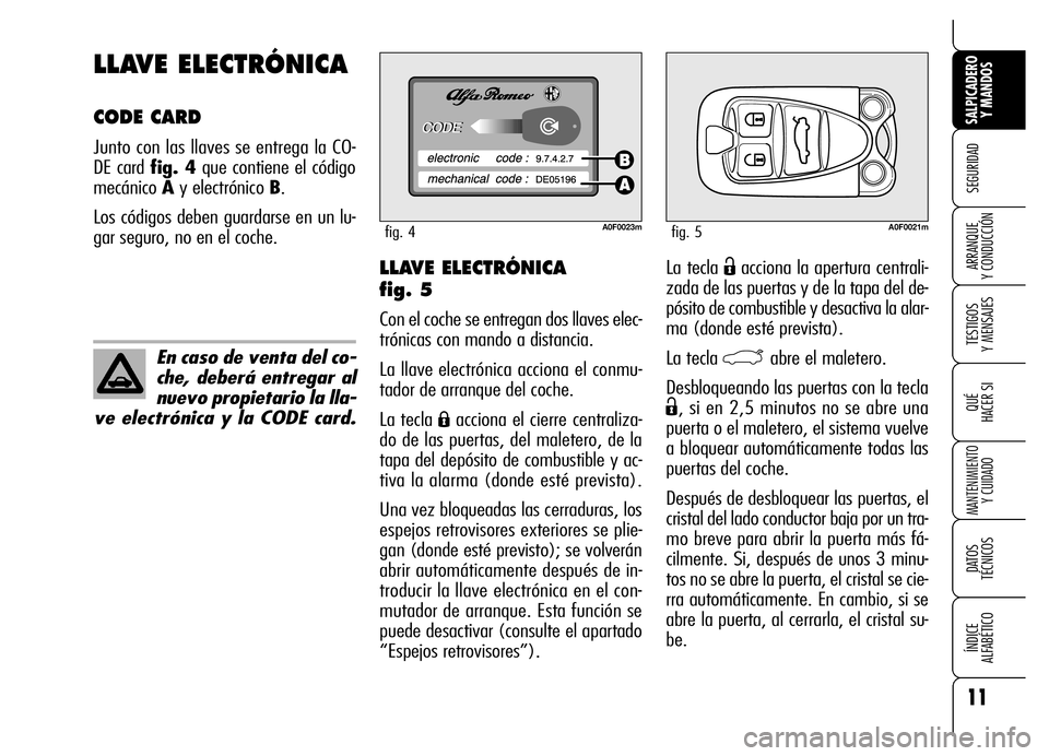 Alfa Romeo Brera/Spider 2007 Manual de Empleo y Cuidado (in Spanish) 11
SEGURIDAD
TESTIGOS
Y MENSAJES
QUÉ
HACER SI
MANTENIMIENTO
Y CUIDADO
DATOS
TÉCNICOS
ÍNDICE
ALFABÉTICO
SALPICADERO
Y MANDOS
ARRANQUE
Y CONDUCCIÓNLa tecla Ëacciona la apertura centrali-
zad Alfa Romeo Brera/Spider 2007 Manual de Empleo y Cuidado (in Spanish) 11
SEGURIDAD
TESTIGOS
Y MENSAJES
QUÉ
HACER SI
MANTENIMIENTO
Y CUIDADO
DATOS
TÉCNICOS
ÍNDICE
ALFABÉTICO
SALPICADERO
Y MANDOS
ARRANQUE
Y CONDUCCIÓNLa tecla Ëacciona la apertura centrali-
zad