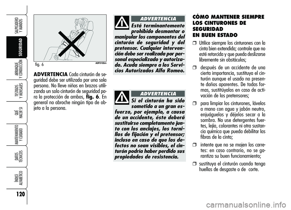 Alfa Romeo Brera/Spider 2007  Manual de Empleo y Cuidado (in Spanish) 120
SEGURIDAD TESTIGOS 
Y MENSAJES
QUÉ
HACER SI
MANTENIMIENTO
Y CUIDADO
DATOS 
TÉCNICOS
ÍNDICE 
ALFABÉTICO
SALPICADERO 
Y MANDOS 
ARRANQUE 
Y CONDUCCIÓN
CÓMO MANTENER SIEMPRE
LOS CINTURONES DE
S