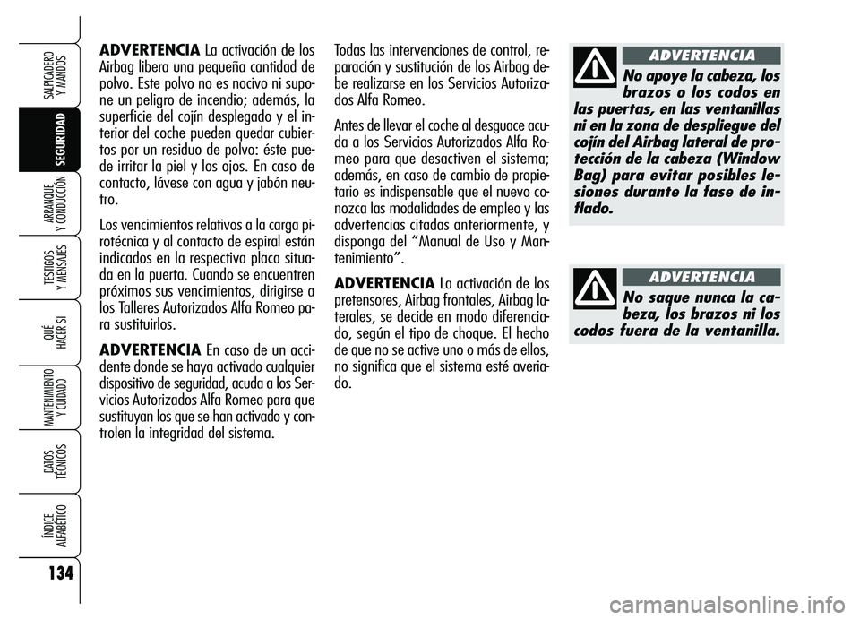 Alfa Romeo Brera/Spider 2007  Manual de Empleo y Cuidado (in Spanish) 134
SEGURIDAD TESTIGOS 
Y MENSAJES
QUÉ
HACER SI
MANTENIMIENTO
Y CUIDADO
DATOS 
TÉCNICOS
ÍNDICE 
ALFABÉTICO
SALPICADERO 
Y MANDOS 
ARRANQUE 
Y CONDUCCIÓN
ADVERTENCIALa activación de los
Airbag li