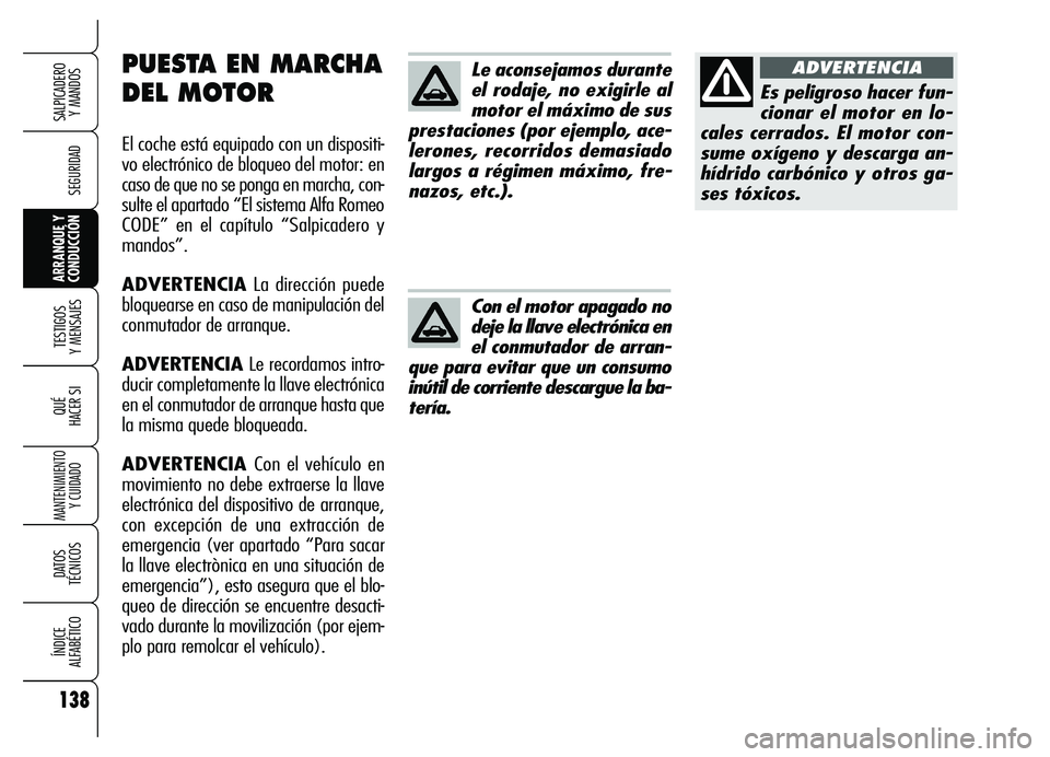 Alfa Romeo Brera/Spider 2007  Manual de Empleo y Cuidado (in Spanish) 138
SEGURIDAD
TESTIGOS 
Y MENSAJES
QUÉ
HACER SI
MANTENIMIENTO
Y CUIDADO
DATOS 
TÉCNICOS
ÍNDICE 
ALFABÉTICO
SALPICADERO 
Y MANDOS 
ARRANQUE Y
CONDUCCIÓN
Le aconsejamos durante
el rodaje, no exigir