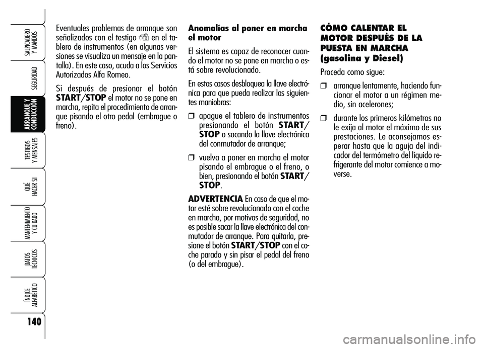 Alfa Romeo Brera/Spider 2007 Manual de Empleo y Cuidado (in Spanish) 140
SEGURIDAD
TESTIGOS
Y MENSAJES
QUÉ
HACER SI
MANTENIMIENTO
Y CUIDADO
DATOS
TÉCNICOS
ÍNDICE
ALFABÉTICO
SALPICADERO
Y MANDOS
ARRANQUE Y
CONDUCCIÓN
Anomalías al poner en marcha
el motor
El s Alfa Romeo Brera/Spider 2007 Manual de Empleo y Cuidado (in Spanish) 140
SEGURIDAD
TESTIGOS
Y MENSAJES
QUÉ
HACER SI
MANTENIMIENTO
Y CUIDADO
DATOS
TÉCNICOS
ÍNDICE
ALFABÉTICO
SALPICADERO
Y MANDOS
ARRANQUE Y
CONDUCCIÓN
Anomalías al poner en marcha
el motor
El s