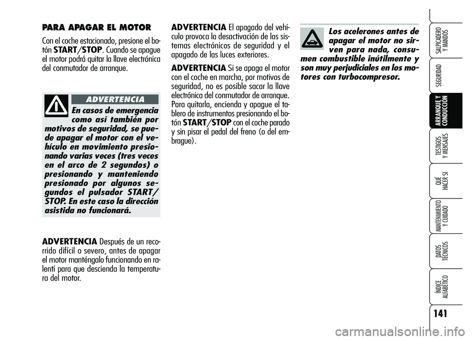 Alfa Romeo Brera/Spider 2007 Manual de Empleo y Cuidado (in Spanish) 141
SEGURIDAD
TESTIGOS
Y MENSAJES
QUÉ
HACER SI
MANTENIMIENTO
Y CUIDADO
DATOS
TÉCNICOS
ÍNDICE
ALFABÉTICO
SALPICADERO
Y MANDOS
ARRANQUE Y
CONDUCCIÓN
PARA APAGAR EL MOTOR
Con el coche estacio Alfa Romeo Brera/Spider 2007 Manual de Empleo y Cuidado (in Spanish) 141
SEGURIDAD
TESTIGOS
Y MENSAJES
QUÉ
HACER SI
MANTENIMIENTO
Y CUIDADO
DATOS
TÉCNICOS
ÍNDICE
ALFABÉTICO
SALPICADERO
Y MANDOS
ARRANQUE Y
CONDUCCIÓN
PARA APAGAR EL MOTOR
Con el coche estacio