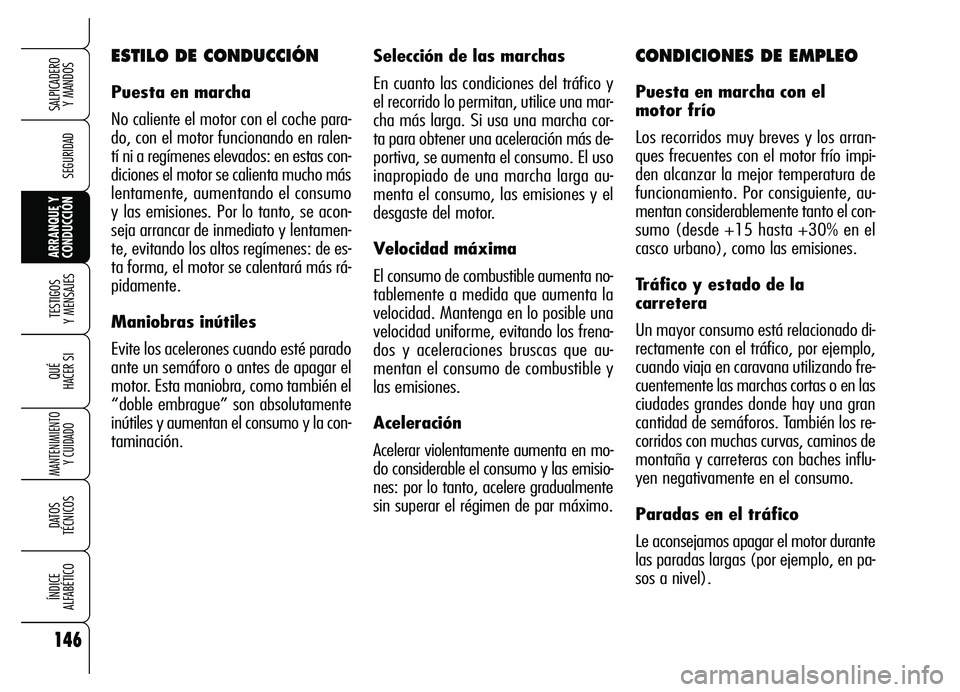Alfa Romeo Brera/Spider 2007 Manual de Empleo y Cuidado (in Spanish) 146
SEGURIDAD
TESTIGOS
Y MENSAJES
QUÉ
HACER SI
MANTENIMIENTO
Y CUIDADO
DATOS
TÉCNICOS
ÍNDICE
ALFABÉTICO
SALPICADERO
Y MANDOS
ARRANQUE Y
CONDUCCIÓN
Selección de las marchas
En cuanto las con Alfa Romeo Brera/Spider 2007 Manual de Empleo y Cuidado (in Spanish) 146
SEGURIDAD
TESTIGOS
Y MENSAJES
QUÉ
HACER SI
MANTENIMIENTO
Y CUIDADO
DATOS
TÉCNICOS
ÍNDICE
ALFABÉTICO
SALPICADERO
Y MANDOS
ARRANQUE Y
CONDUCCIÓN
Selección de las marchas
En cuanto las con