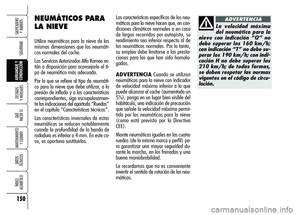 Alfa Romeo Brera/Spider 2007  Manual de Empleo y Cuidado (in Spanish) 150
SEGURIDAD
TESTIGOS 
Y MENSAJES
QUÉ
HACER SI
MANTENIMIENTO
Y CUIDADO
DATOS 
TÉCNICOS
ÍNDICE 
ALFABÉTICO
SALPICADERO 
Y MANDOS 
ARRANQUE Y
CONDUCCIÓN
Las características específicas de los ne