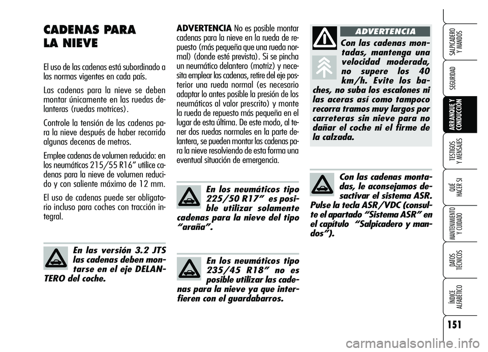 Alfa Romeo Brera/Spider 2007 Manual de Empleo y Cuidado (in Spanish) 151
SEGURIDAD
TESTIGOS
Y MENSAJES
QUÉ
HACER SI
MANTENIMIENTO
Y CUIDADO
DATOS
TÉCNICOS
ÍNDICE
ALFABÉTICO
SALPICADERO
Y MANDOS
ARRANQUE Y
CONDUCCIÓN
ADVERTENCIANo es posible montar
cadenas p Alfa Romeo Brera/Spider 2007 Manual de Empleo y Cuidado (in Spanish) 151
SEGURIDAD
TESTIGOS
Y MENSAJES
QUÉ
HACER SI
MANTENIMIENTO
Y CUIDADO
DATOS
TÉCNICOS
ÍNDICE
ALFABÉTICO
SALPICADERO
Y MANDOS
ARRANQUE Y
CONDUCCIÓN
ADVERTENCIANo es posible montar
cadenas p