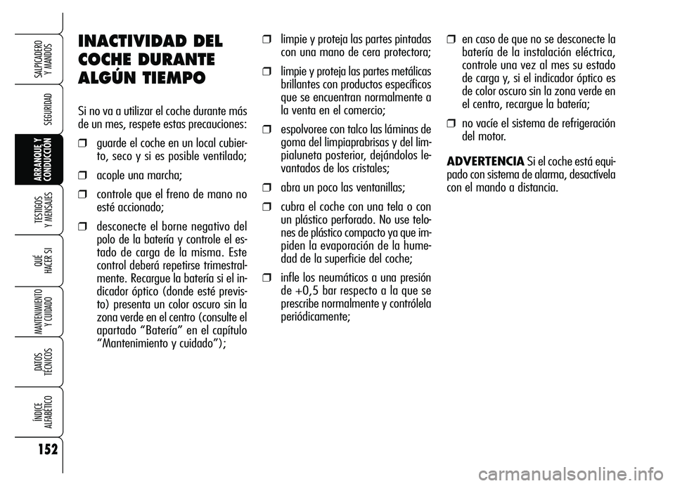 Alfa Romeo Brera/Spider 2007 Manual de Empleo y Cuidado (in Spanish) 152
SEGURIDAD
TESTIGOS
Y MENSAJES
QUÉ
HACER SI
MANTENIMIENTO
Y CUIDADO
DATOS
TÉCNICOS
ÍNDICE
ALFABÉTICO
SALPICADERO
Y MANDOS
ARRANQUE Y
CONDUCCIÓN
INACTIVIDAD DEL
COCHE DURANTE
ALGÚN TIEMPO Alfa Romeo Brera/Spider 2007 Manual de Empleo y Cuidado (in Spanish) 152
SEGURIDAD
TESTIGOS
Y MENSAJES
QUÉ
HACER SI
MANTENIMIENTO
Y CUIDADO
DATOS
TÉCNICOS
ÍNDICE
ALFABÉTICO
SALPICADERO
Y MANDOS
ARRANQUE Y
CONDUCCIÓN
INACTIVIDAD DEL
COCHE DURANTE
ALGÚN TIEMPO