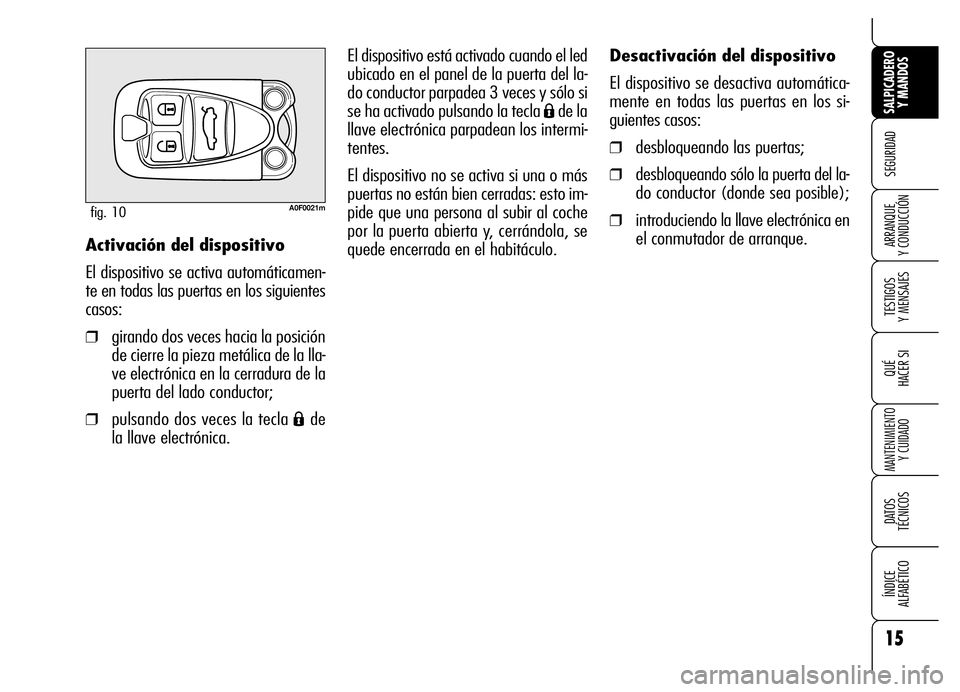 Alfa Romeo Brera/Spider 2007 Manual de Empleo y Cuidado (in Spanish) 15
SEGURIDAD
TESTIGOS
Y MENSAJES
QUÉ
HACER SI
MANTENIMIENTO
Y CUIDADO
DATOS
TÉCNICOS
ÍNDICE
ALFABÉTICO
SALPICADERO
Y MANDOS
ARRANQUE
Y CONDUCCIÓN
Desactivación del dispositivo
El dispositi Alfa Romeo Brera/Spider 2007 Manual de Empleo y Cuidado (in Spanish) 15
SEGURIDAD
TESTIGOS
Y MENSAJES
QUÉ
HACER SI
MANTENIMIENTO
Y CUIDADO
DATOS
TÉCNICOS
ÍNDICE
ALFABÉTICO
SALPICADERO
Y MANDOS
ARRANQUE
Y CONDUCCIÓN
Desactivación del dispositivo
El dispositi