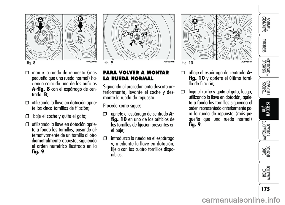 Alfa Romeo Brera/Spider 2007  Manual de Empleo y Cuidado (in Spanish) 175
SEGURIDAD
TESTIGOS 
Y MENSAJES
QUÉ 
HACER SI
MANTENIMIENTO
Y CUIDADO
DATOS 
TÉCNICOS
ÍNDICE 
ALFABÉTICO 
SALPICADERO 
Y MANDOS 
ARRANQUE 
Y CONDUCCIÓN❒monte la rueda de repuesto (más
peque