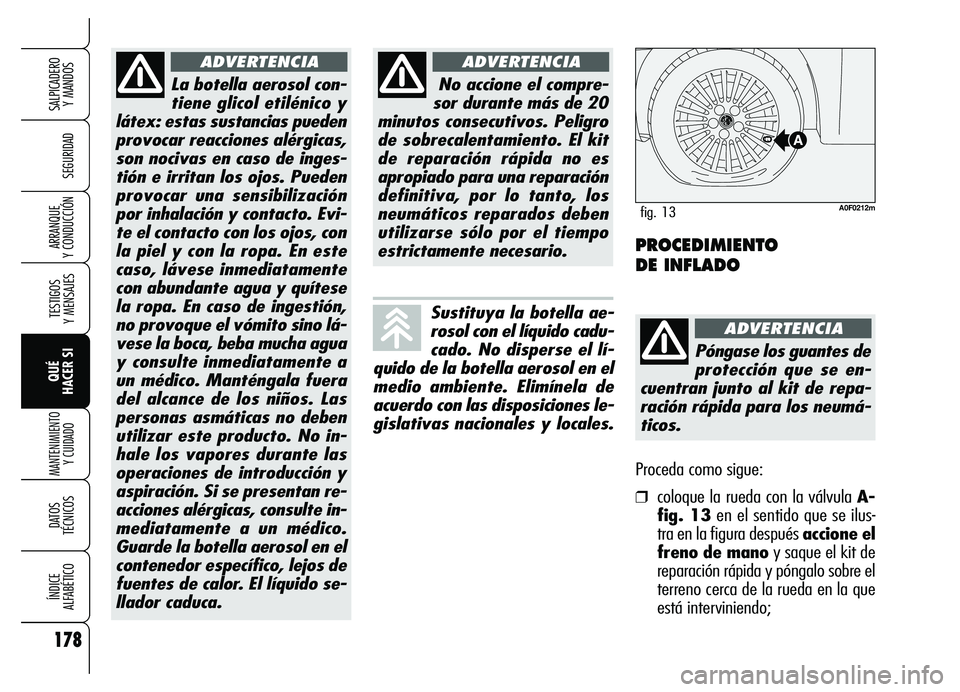 Alfa Romeo Brera/Spider 2007  Manual de Empleo y Cuidado (in Spanish) 178
SEGURIDAD
TESTIGOS 
Y MENSAJES
QUÉ 
HACER SI
MANTENIMIENTO
Y CUIDADO
DATOS 
TÉCNICOS
ÍNDICE 
ALFABÉTICO
SALPICADERO 
Y MANDOS 
ARRANQUE 
Y CONDUCCIÓN
La botella aerosol con-
tiene glicol etil