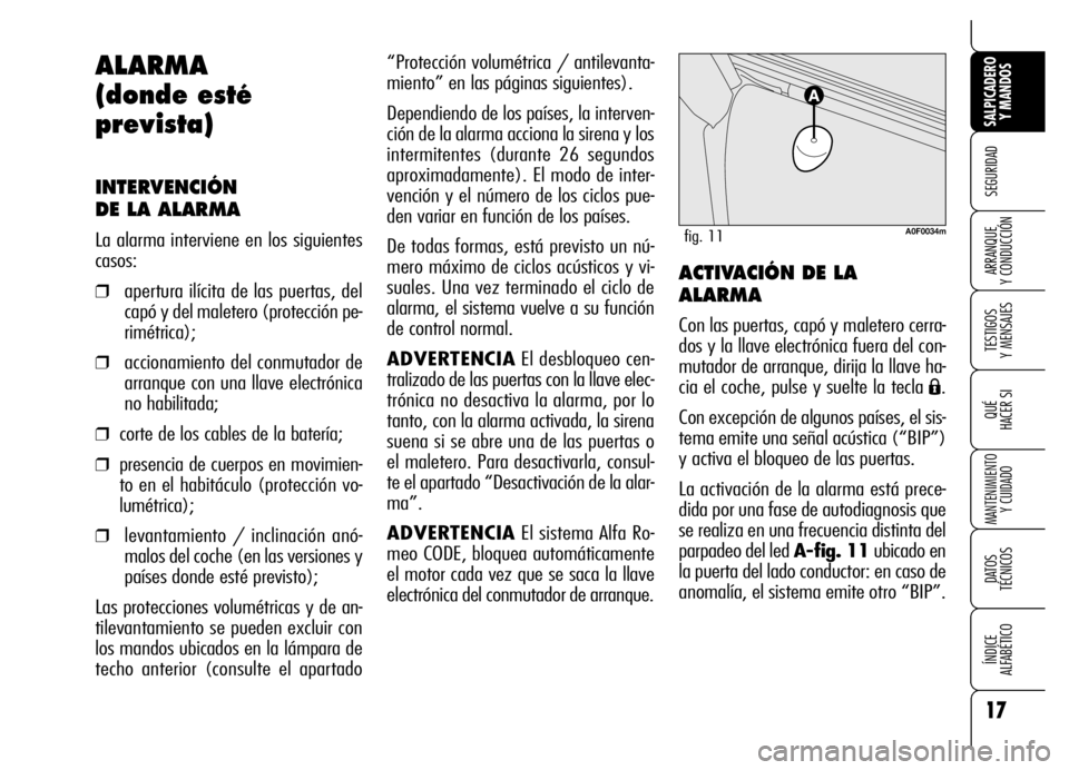 Alfa Romeo Brera/Spider 2007  Manual de Empleo y Cuidado (in Spanish) 17
SEGURIDAD
TESTIGOS 
Y MENSAJES
QUÉ
HACER SI
MANTENIMIENTO
Y CUIDADO
DATOS 
TÉCNICOS
ÍNDICE 
ALFABÉTICO 
SALPICADERO
Y MANDOS 
ARRANQUE 
Y CONDUCCIÓN
“Protección volumétrica / antilevanta-
