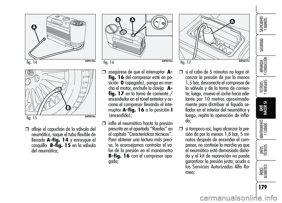 Alfa Romeo Brera/Spider 2007  Manual de Empleo y Cuidado (in Spanish) 179
SEGURIDAD
TESTIGOS 
Y MENSAJES
QUÉ 
HACER SI
MANTENIMIENTO
Y CUIDADO
DATOS 
TÉCNICOS
ÍNDICE 
ALFABÉTICO 
SALPICADERO 
Y MANDOS 
ARRANQUE 
Y CONDUCCIÓN❒si al cabo de 5 minutos no logra al-
c