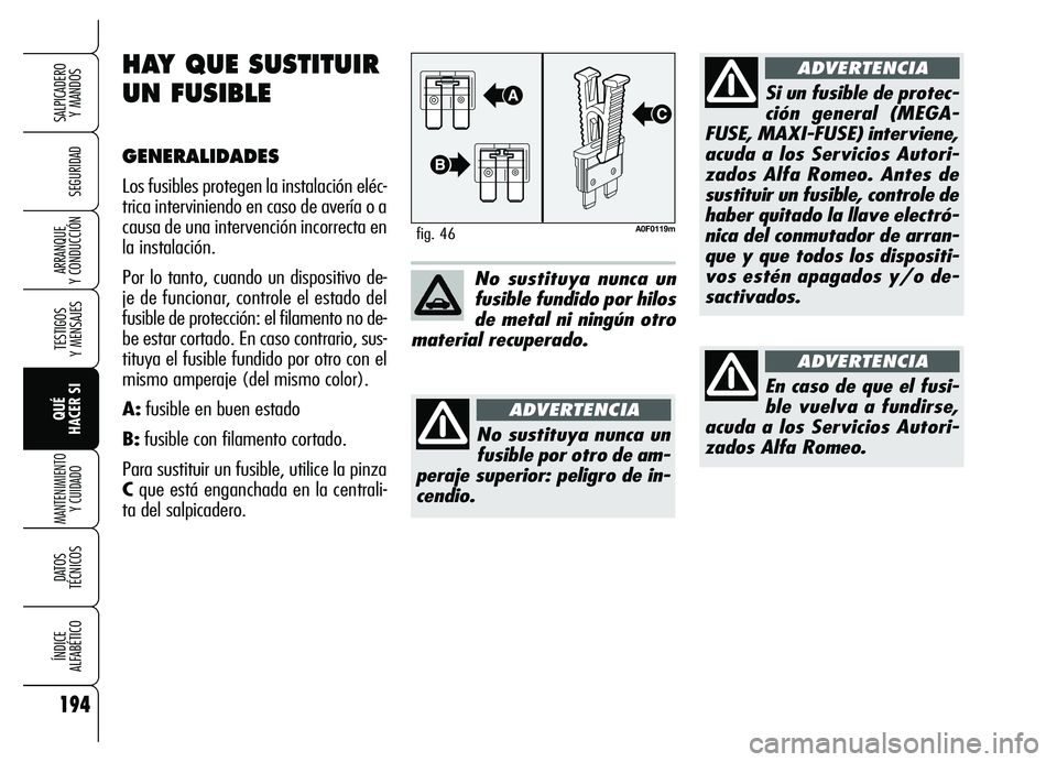 Alfa Romeo Brera/Spider 2007 Manual de Empleo y Cuidado (in Spanish) 194
SEGURIDAD
TESTIGOS
Y MENSAJES
QUÉ
HACER SI
MANTENIMIENTO
Y CUIDADO
DATOS
TÉCNICOS
ÍNDICE
ALFABÉTICO
SALPICADERO
Y MANDOS
ARRANQUE
Y CONDUCCIÓN
A0F0119mfig. 46
No sustituya nunca un
fus Alfa Romeo Brera/Spider 2007 Manual de Empleo y Cuidado (in Spanish) 194
SEGURIDAD
TESTIGOS
Y MENSAJES
QUÉ
HACER SI
MANTENIMIENTO
Y CUIDADO
DATOS
TÉCNICOS
ÍNDICE
ALFABÉTICO
SALPICADERO
Y MANDOS
ARRANQUE
Y CONDUCCIÓN
A0F0119mfig. 46
No sustituya nunca un
fus