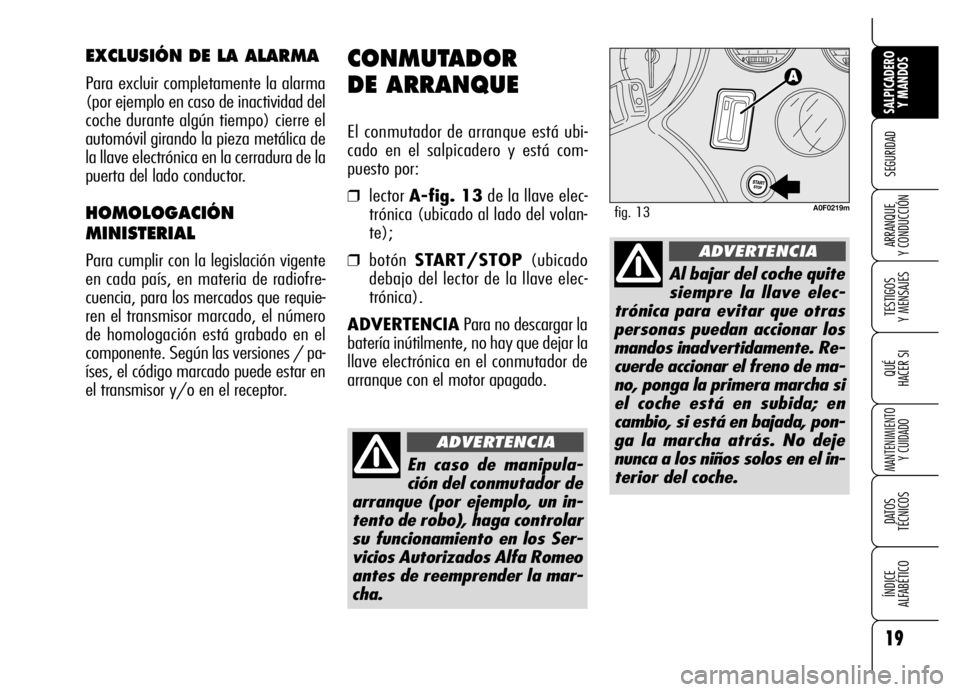 Alfa Romeo Brera/Spider 2007 Manual de Empleo y Cuidado (in Spanish) 19
SEGURIDAD
TESTIGOS
Y MENSAJES
QUÉ
HACER SI
MANTENIMIENTO
Y CUIDADO
DATOS
TÉCNICOS
ÍNDICE
ALFABÉTICO
SALPICADERO
Y MANDOS
ARRANQUE
Y CONDUCCIÓN
CONMUTADOR
DE ARRANQUE
El conmutador de ar Alfa Romeo Brera/Spider 2007 Manual de Empleo y Cuidado (in Spanish) 19
SEGURIDAD
TESTIGOS
Y MENSAJES
QUÉ
HACER SI
MANTENIMIENTO
Y CUIDADO
DATOS
TÉCNICOS
ÍNDICE
ALFABÉTICO
SALPICADERO
Y MANDOS
ARRANQUE
Y CONDUCCIÓN
CONMUTADOR
DE ARRANQUE
El conmutador de ar