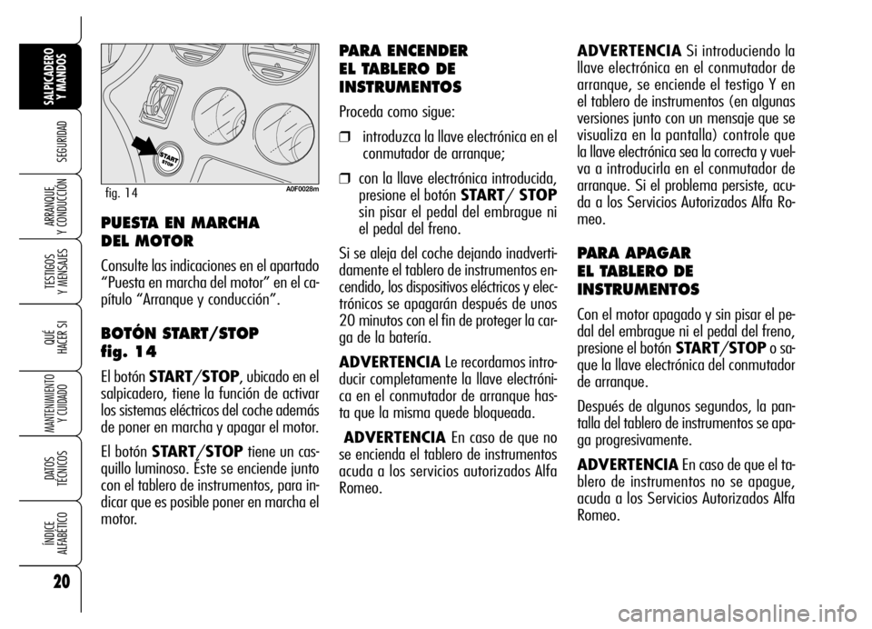 Alfa Romeo Brera/Spider 2007 Manual de Empleo y Cuidado (in Spanish) 20
SEGURIDAD
TESTIGOS
Y MENSAJES
QUÉ
HACER SI
MANTENIMIENTO
Y CUIDADO
DATOS
TÉCNICOS
ÍNDICE
ALFABÉTICO
SALPICADERO
Y MANDOS
ARRANQUE
Y CONDUCCIÓN
ADVERTENCIASi introduciendo la
llave electr Alfa Romeo Brera/Spider 2007 Manual de Empleo y Cuidado (in Spanish) 20
SEGURIDAD
TESTIGOS
Y MENSAJES
QUÉ
HACER SI
MANTENIMIENTO
Y CUIDADO
DATOS
TÉCNICOS
ÍNDICE
ALFABÉTICO
SALPICADERO
Y MANDOS
ARRANQUE
Y CONDUCCIÓN
ADVERTENCIASi introduciendo la
llave electr