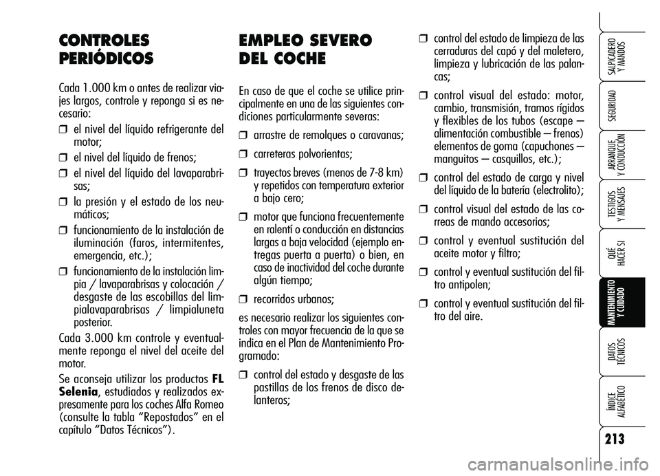Alfa Romeo Brera/Spider 2007  Manual de Empleo y Cuidado (in Spanish) 213
SEGURIDAD
TESTIGOS 
Y MENSAJES
QUÉ
HACER SI
MANTENIMIENTO
Y CUIDADO
DATOS 
TÉCNICOS
ÍNDICE 
ALFABÉTICO 
SALPICADERO 
Y MANDOS 
ARRANQUE 
Y CONDUCCIÓN
EMPLEO SEVERO
DEL COCHE
En caso de que el