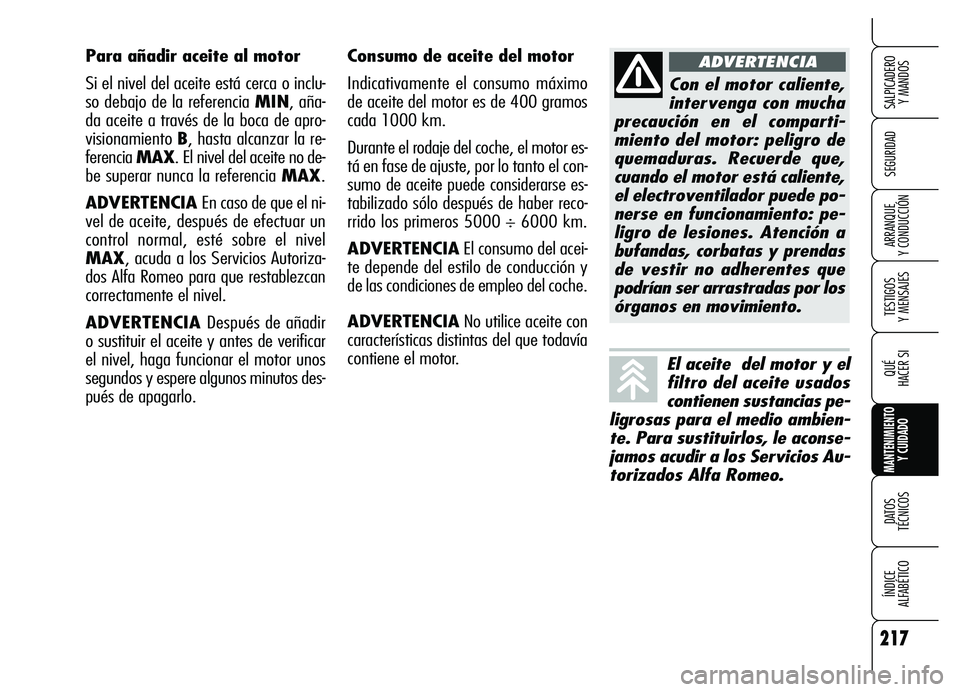 Alfa Romeo Brera/Spider 2007  Manual de Empleo y Cuidado (in Spanish) 217
SEGURIDAD
TESTIGOS 
Y MENSAJES
QUÉ
HACER SI
MANTENIMIENTO
Y CUIDADO
DATOS 
TÉCNICOS
ÍNDICE 
ALFABÉTICO 
SALPICADERO 
Y MANDOS 
ARRANQUE 
Y CONDUCCIÓN
Consumo de aceite del motor
Indicativamen