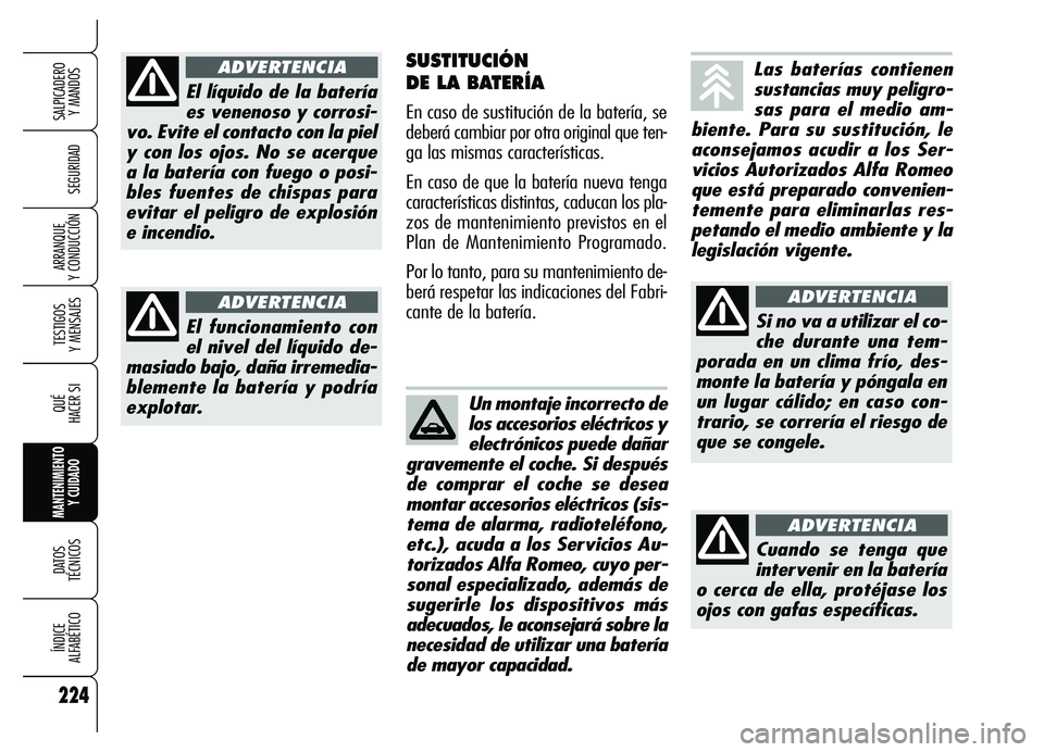 Alfa Romeo Brera/Spider 2007  Manual de Empleo y Cuidado (in Spanish) 224
SEGURIDAD
TESTIGOS 
Y MENSAJES
QUÉ
HACER SI
MANTENIMIENTO
Y CUIDADO
DATOS 
TÉCNICOS
ÍNDICE 
ALFABÉTICO
SALPICADERO 
Y MANDOS 
ARRANQUE 
Y CONDUCCIÓN
SUSTITUCIÓN 
DE LA BATERÍA
En caso de su