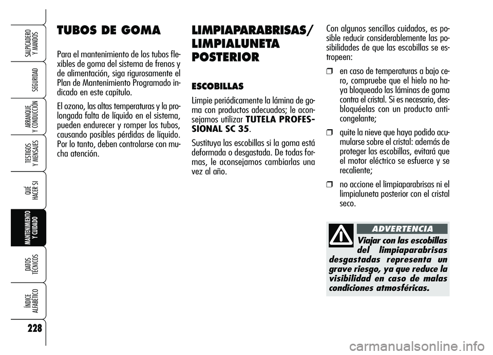 Alfa Romeo Brera/Spider 2007  Manual de Empleo y Cuidado (in Spanish) 228
SEGURIDAD
TESTIGOS 
Y MENSAJES
QUÉ
HACER SI
MANTENIMIENTO
Y CUIDADO
DATOS 
TÉCNICOS
ÍNDICE 
ALFABÉTICO
SALPICADERO 
Y MANDOS 
ARRANQUE 
Y CONDUCCIÓN
LIMPIAPARABRISAS/
LIMPIALUNETA 
POSTERIOR
