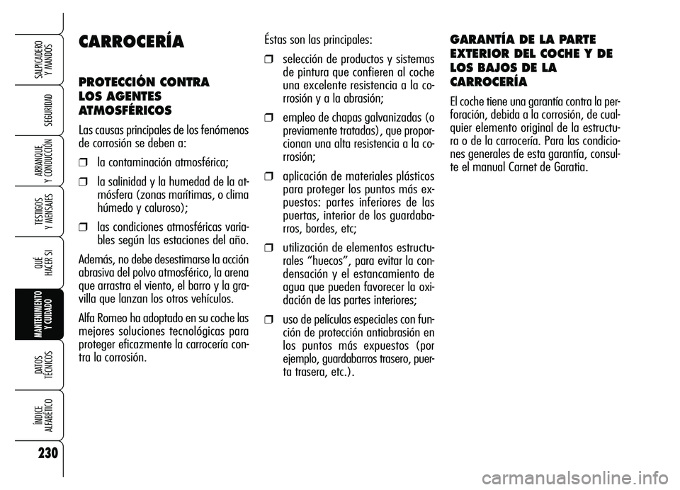 Alfa Romeo Brera/Spider 2007  Manual de Empleo y Cuidado (in Spanish) 230
SEGURIDAD
TESTIGOS 
Y MENSAJES
QUÉ
HACER SI
MANTENIMIENTO
Y CUIDADO
DATOS 
TÉCNICOS
ÍNDICE 
ALFABÉTICO
SALPICADERO 
Y MANDOS 
ARRANQUE 
Y CONDUCCIÓN
Éstas son las principales:
❒selección 