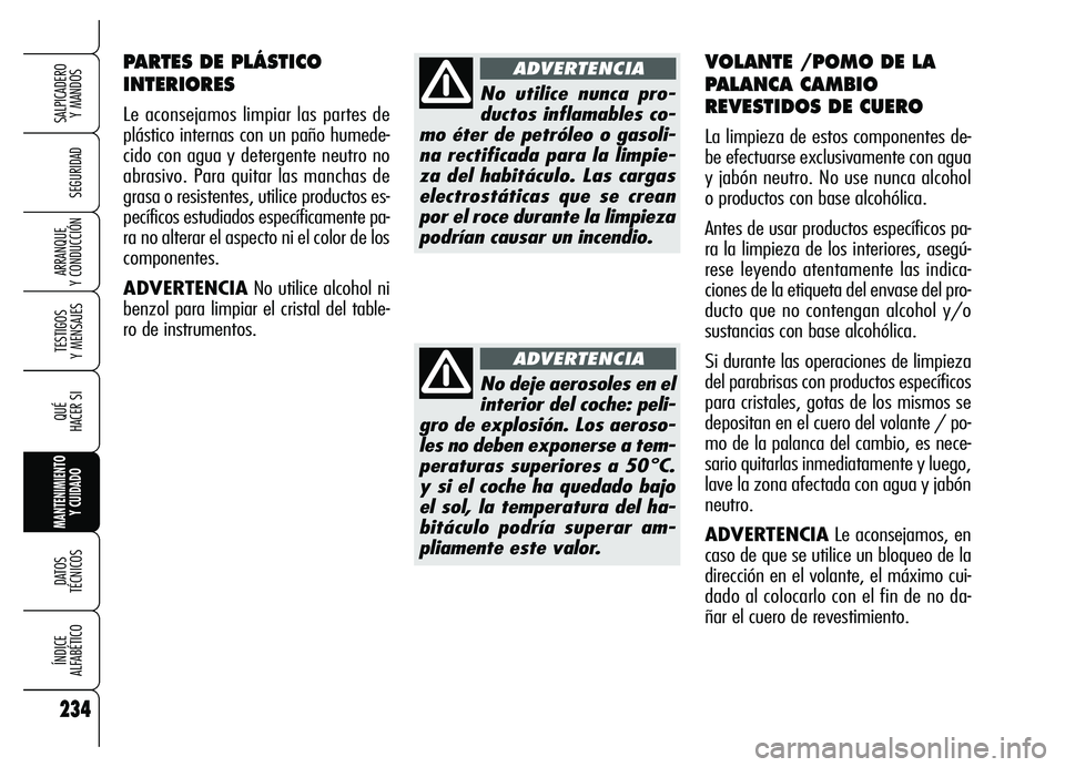 Alfa Romeo Brera/Spider 2007  Manual de Empleo y Cuidado (in Spanish) 234
SEGURIDAD
TESTIGOS 
Y MENSAJES
QUÉ
HACER SI
MANTENIMIENTO
Y CUIDADO
DATOS 
TÉCNICOS
ÍNDICE 
ALFABÉTICO
SALPICADERO 
Y MANDOS 
ARRANQUE 
Y CONDUCCIÓN
234
PARTES DE PLÁSTICO
INTERIORES 
Le aco