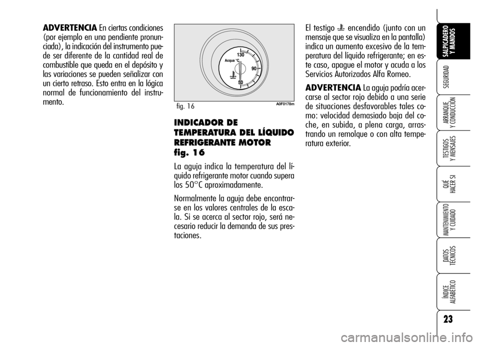 Alfa Romeo Brera/Spider 2007 Manual de Empleo y Cuidado (in Spanish) 23
SEGURIDAD
TESTIGOS
Y MENSAJES
QUÉ
HACER SI
MANTENIMIENTO
Y CUIDADO
DATOS
TÉCNICOS
ÍNDICE
ALFABÉTICO
SALPICADERO
Y MANDOS
ARRANQUE
Y CONDUCCIÓN
ADVERTENCIAEn ciertas condiciones
(por ejem Alfa Romeo Brera/Spider 2007 Manual de Empleo y Cuidado (in Spanish) 23
SEGURIDAD
TESTIGOS
Y MENSAJES
QUÉ
HACER SI
MANTENIMIENTO
Y CUIDADO
DATOS
TÉCNICOS
ÍNDICE
ALFABÉTICO
SALPICADERO
Y MANDOS
ARRANQUE
Y CONDUCCIÓN
ADVERTENCIAEn ciertas condiciones
(por ejem