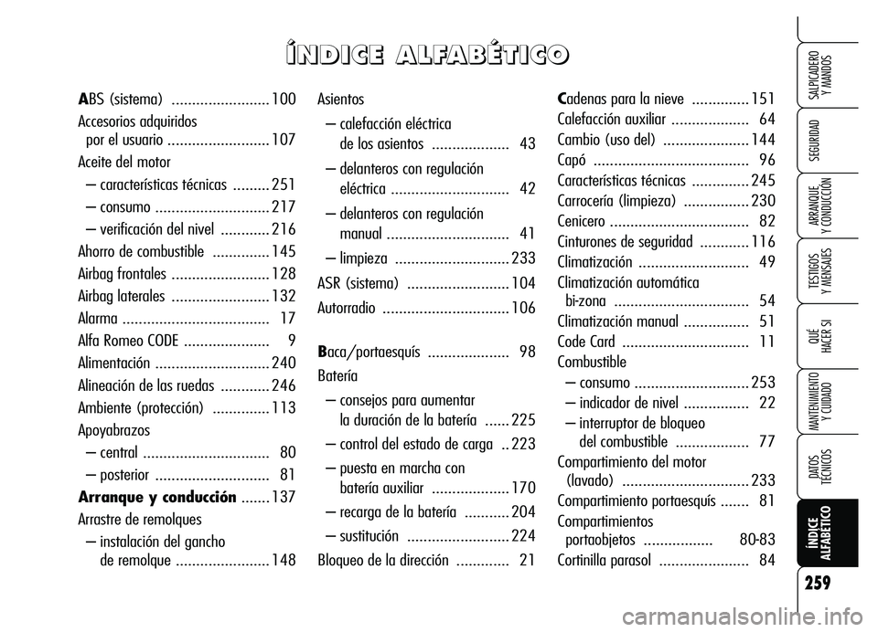 Alfa Romeo Brera/Spider 2007  Manual de Empleo y Cuidado (in Spanish) 259
SEGURIDAD
TESTIGOS 
Y MENSAJES
QUÉ
HACER SI
MANTENIMIENTO
Y CUIDADO 
DATOS 
TÉCNICOS
ÍNDICE 
ALFABÉTICO
SALPICADERO 
Y MANDOS 
ARRANQUE 
Y CONDUCCIÓN
Asientos
– calefacción eléctrica
de l