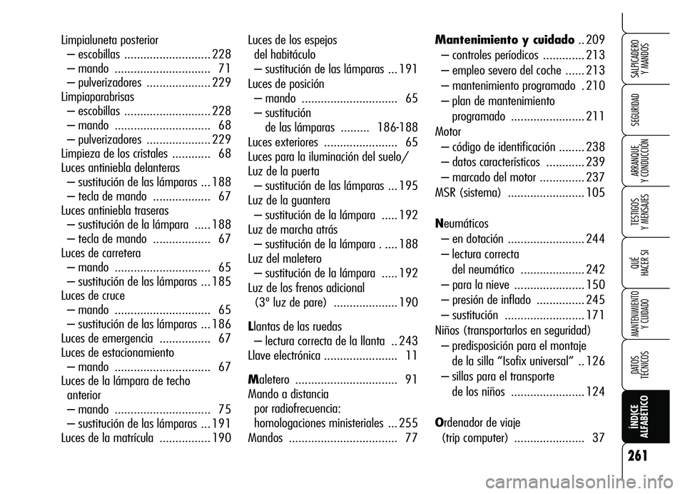 Alfa Romeo Brera/Spider 2007 Manual de Empleo y Cuidado (in Spanish) Luces de los espejos
del habitáculo
– sustitución de las lámparas ... 191
Luces de posición
– mando .............................. 65
– sustitución
de las lámparas ......... 186-188
Luce Alfa Romeo Brera/Spider 2007 Manual de Empleo y Cuidado (in Spanish) Luces de los espejos
del habitáculo
– sustitución de las lámparas ... 191
Luces de posición
– mando .............................. 65
– sustitución
de las lámparas ......... 186-188
Luce
