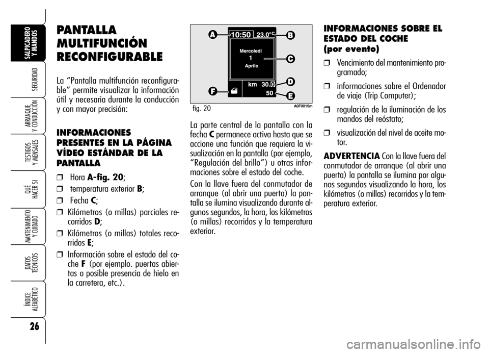 Alfa Romeo Brera/Spider 2007 Manual de Empleo y Cuidado (in Spanish) 26
SEGURIDAD
TESTIGOS
Y MENSAJES
QUÉ
HACER SI
MANTENIMIENTO
Y CUIDADO
DATOS
TÉCNICOS
ÍNDICE
ALFABÉTICO
SALPICADERO
Y MANDOS
ARRANQUE
Y CONDUCCIÓNLa parte central de la pantalla con la
fecha Alfa Romeo Brera/Spider 2007 Manual de Empleo y Cuidado (in Spanish) 26
SEGURIDAD
TESTIGOS
Y MENSAJES
QUÉ
HACER SI
MANTENIMIENTO
Y CUIDADO
DATOS
TÉCNICOS
ÍNDICE
ALFABÉTICO
SALPICADERO
Y MANDOS
ARRANQUE
Y CONDUCCIÓNLa parte central de la pantalla con la
fecha