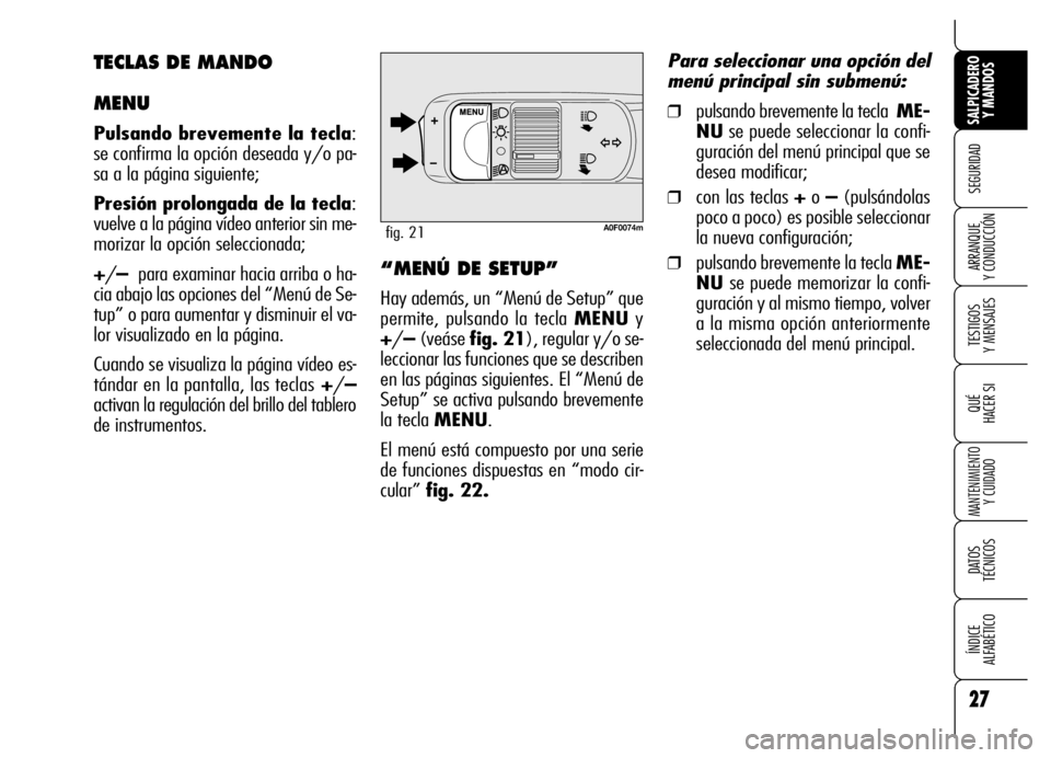Alfa Romeo Brera/Spider 2007 Manual de Empleo y Cuidado (in Spanish) 27
SEGURIDAD
TESTIGOS
Y MENSAJES
QUÉ
HACER SI
MANTENIMIENTO
Y CUIDADO
DATOS
TÉCNICOS
ÍNDICE
ALFABÉTICO
SALPICADERO
Y MANDOS
ARRANQUE
Y CONDUCCIÓN
A0F0074mfig. 21
“MENÚ DE SETUP”
Hay ad Alfa Romeo Brera/Spider 2007 Manual de Empleo y Cuidado (in Spanish) 27
SEGURIDAD
TESTIGOS
Y MENSAJES
QUÉ
HACER SI
MANTENIMIENTO
Y CUIDADO
DATOS
TÉCNICOS
ÍNDICE
ALFABÉTICO
SALPICADERO
Y MANDOS
ARRANQUE
Y CONDUCCIÓN
A0F0074mfig. 21
“MENÚ DE SETUP”
Hay ad
