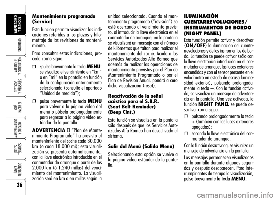Alfa Romeo Brera/Spider 2007 Manual de Empleo y Cuidado (in Spanish) 36
SEGURIDAD
TESTIGOS
Y MENSAJES
QUÉ
HACER SI
MANTENIMIENTO
Y CUIDADO
DATOS
TÉCNICOS
ÍNDICE
ALFABÉTICO
SALPICADERO
Y MANDOS
ARRANQUE
Y CONDUCCIÓN
unidad seleccionada. Cuando el man-
tenimien Alfa Romeo Brera/Spider 2007 Manual de Empleo y Cuidado (in Spanish) 36
SEGURIDAD
TESTIGOS
Y MENSAJES
QUÉ
HACER SI
MANTENIMIENTO
Y CUIDADO
DATOS
TÉCNICOS
ÍNDICE
ALFABÉTICO
SALPICADERO
Y MANDOS
ARRANQUE
Y CONDUCCIÓN
unidad seleccionada. Cuando el man-
tenimien