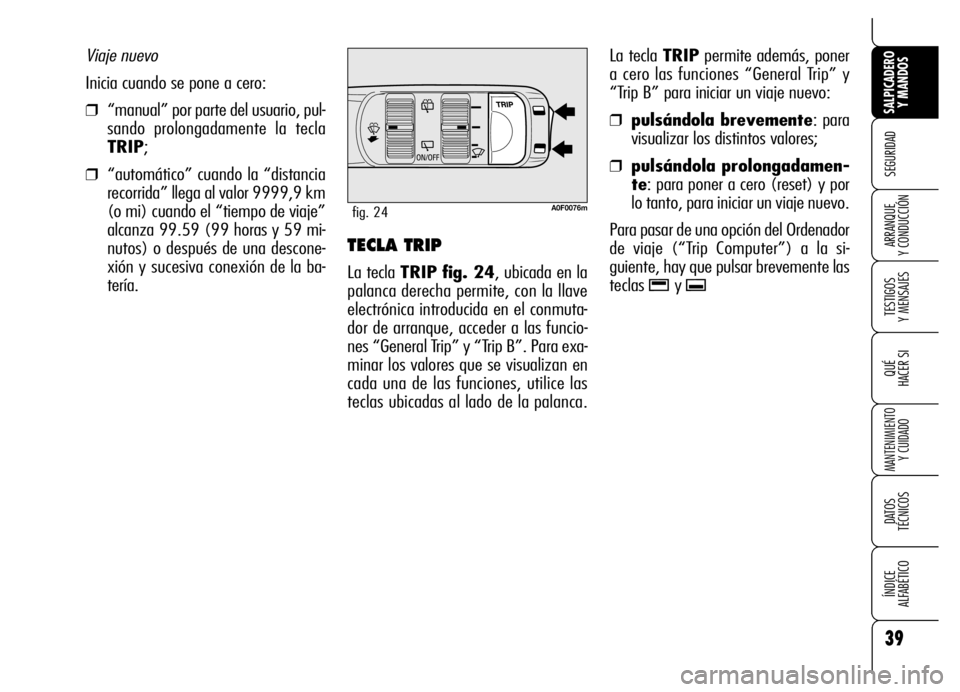 Alfa Romeo Brera/Spider 2007 Manual de Empleo y Cuidado (in Spanish) 39
SEGURIDAD
TESTIGOS
Y MENSAJES
QUÉ
HACER SI
MANTENIMIENTO
Y CUIDADO
DATOS
TÉCNICOS
ÍNDICE
ALFABÉTICO
SALPICADERO
Y MANDOS
ARRANQUE
Y CONDUCCIÓNTECLA TRIP
La tecla TRIP fig. 24, ubicada e Alfa Romeo Brera/Spider 2007 Manual de Empleo y Cuidado (in Spanish) 39
SEGURIDAD
TESTIGOS
Y MENSAJES
QUÉ
HACER SI
MANTENIMIENTO
Y CUIDADO
DATOS
TÉCNICOS
ÍNDICE
ALFABÉTICO
SALPICADERO
Y MANDOS
ARRANQUE
Y CONDUCCIÓNTECLA TRIP
La tecla TRIP fig. 24, ubicada e